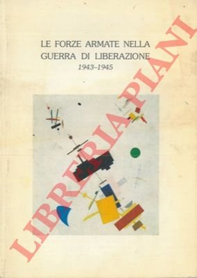 Le Forze Armate nella guerra di Liberazione. 1943-1945.