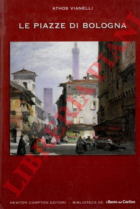 Le piazze di Bologna. Storia e arte, costumi privati e …