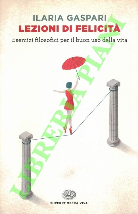 Lezioni di felicità. Esercizi filosofici per il buon uso della …