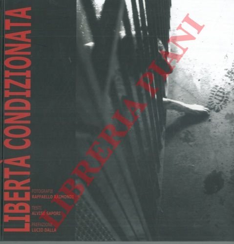 Libertà condizionata. Fotografie Raffaello Raimondi. Prefazione di Lucio Dalla.