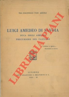 Luigi Amedeo di Savoia. Duca degli Abruzzi precursore del fascismo.