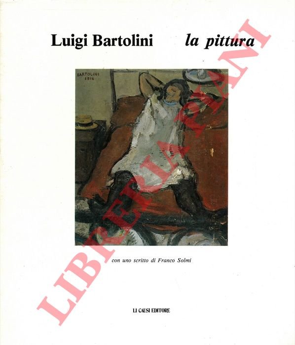 Luigi Bartolini. La pittura. Con uno scritto di Franco Solmi.