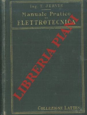 Manuale pratico di elettrotecnica. Trattazione elementare ad uso degli industriali, …
