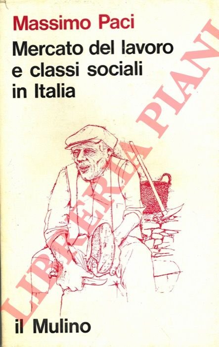 Mercato del lavoro e classi sociali in Italia. Ricerche sulla …