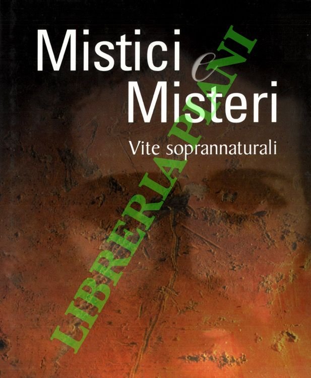 Mistici e misteri. Vite soprannaturali.