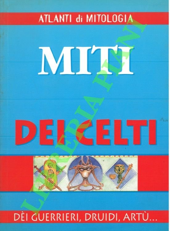 Miti dei celti. Dèi guerrieri, Druidi, Artù.