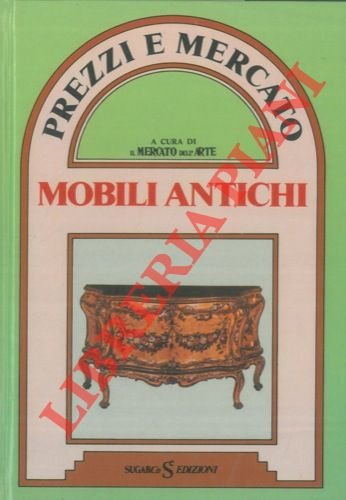 Mobili antichi. I mobili italiani e stranieri venduti in Italia …