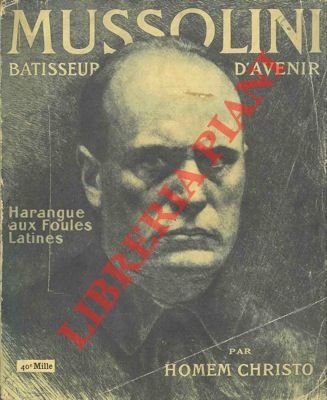 Mussolini. Batisseur d'avenir. Harangue aux goules latines.