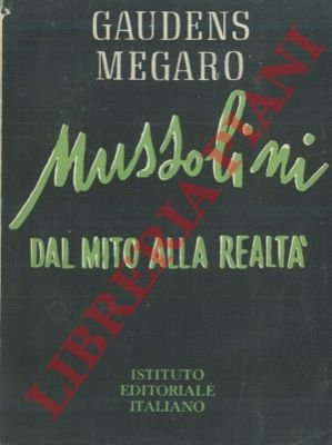 Mussolini. Dal mito alla realtà.