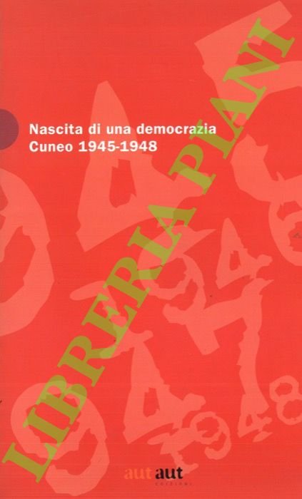 Nascita di una democrazia. Cuneo 1945-1948.