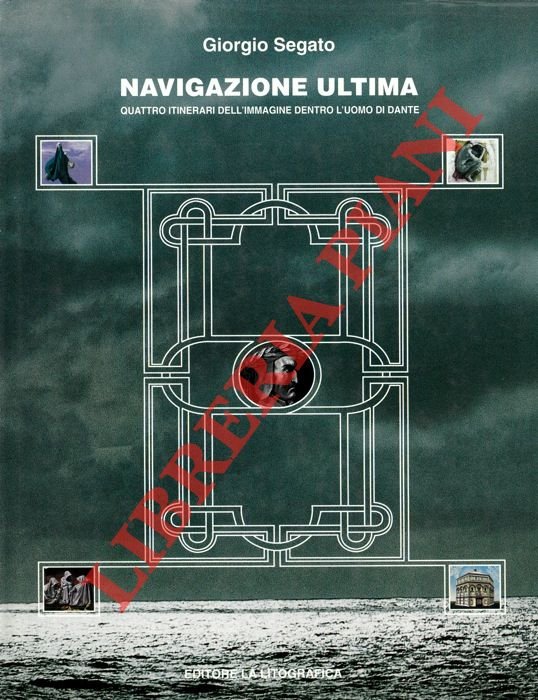 Navigazione ultima. Quattro itinerari dell'immagine dentro l'uomo di Dante. Opere …