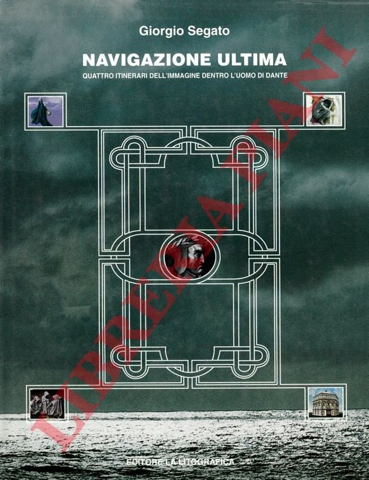 Navigazione ultima. Quattro itinerari dell'immagine dentro l'uomo di Dante. Opere …