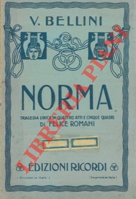 Norma. Tragedia lirica in due atti di Felice Romani.