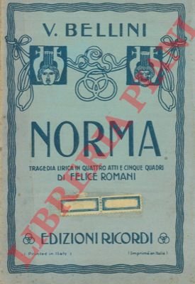 Norma. Tragedia lirica in due atti di Felice Romani.