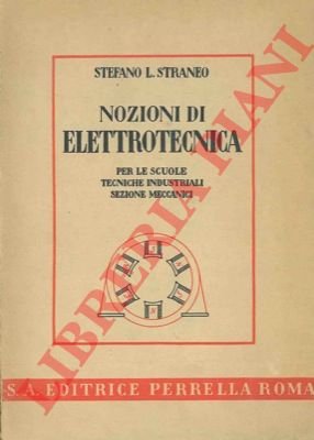 Nozioni di elettrotecnica per le scuole tecniche industriali sezione meccanici.