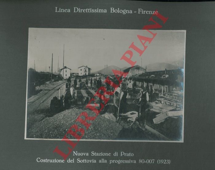 Nuova Stazione di Prato. Costruzione del Sottovia. LInea Direttissima Bologna …