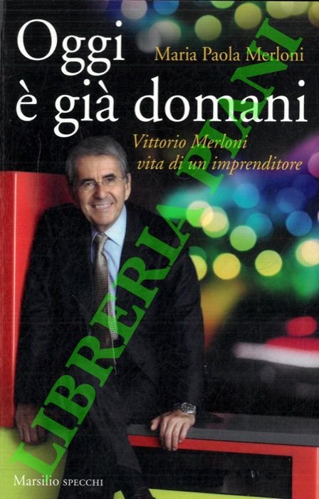 Oggi è già domani. Vittorio Merloni. Vita di un imprenditore. | Immagine Gallery 2
