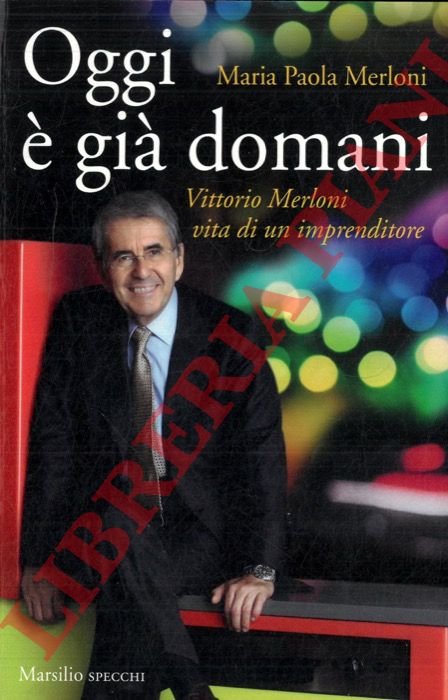 Oggi è già domani. Vittorio Merloni. Vita di un imprenditore. | Immagine Gallery 3