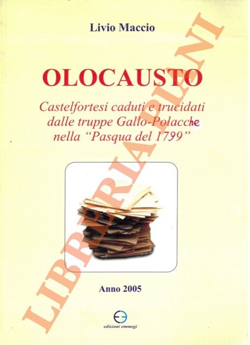 Olocausto. Castelfortesi caduti e trucidati dalle truppe Gallo Polacche nella “Pasqua del 1799”.