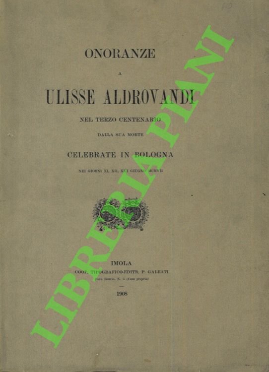 Onoranze a Ulisse Aldrovandi nel terzo centenario della sua morte celebrate a Bologna nei giorni XI, XII, XIII giugno MXCVII.