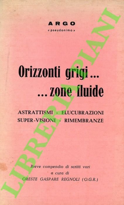 Orizzonti grigi.zone fluide. Astrattismi - Elucubrazioni - Super-visioni - Rimembranze.