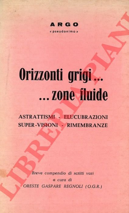 Orizzonti grigi.zone fluide. Astrattismi - Elucubrazioni - Super-visioni - Rimembranze.