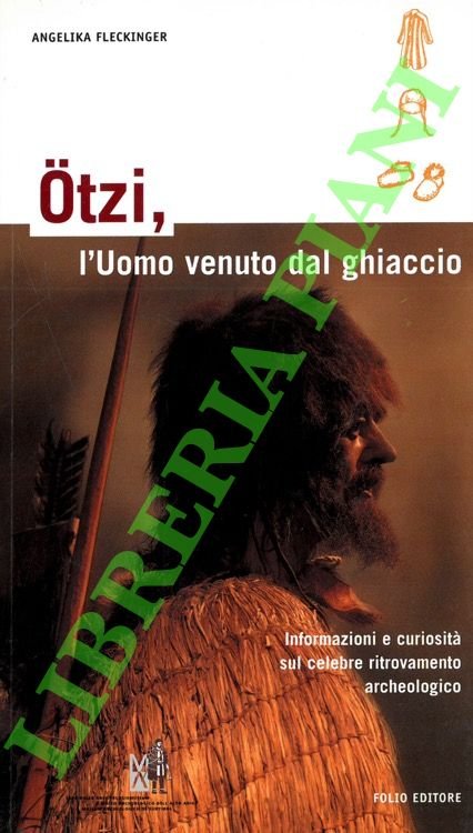 Otzi, l'Uomo venuto dal ghiaccio. Informazioni e curiosità sul celebre …