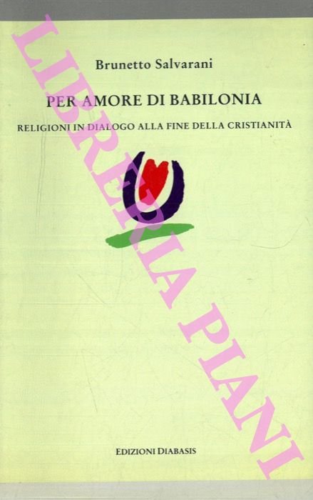 Per amore di Babilonia. Religioni in dialogo alla fine della …