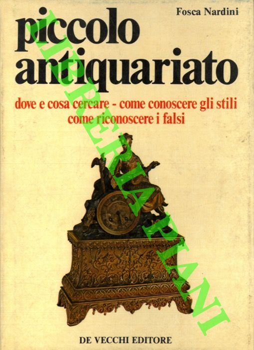 Piccolo antiquariato. Dove e cosa cercare, come conoscere gli stili, …