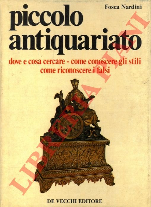 Piccolo antiquariato. Dove e cosa cercare, come conoscere gli stili, …