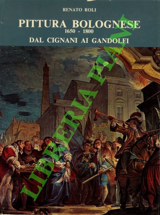 Pittura bolognese. 1650-1800. Dal Cignani ai Gandolfi.