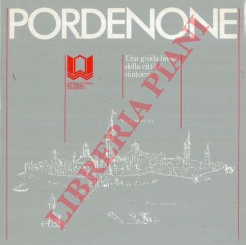 Pordenone. Una guida breve della città e dintorni.