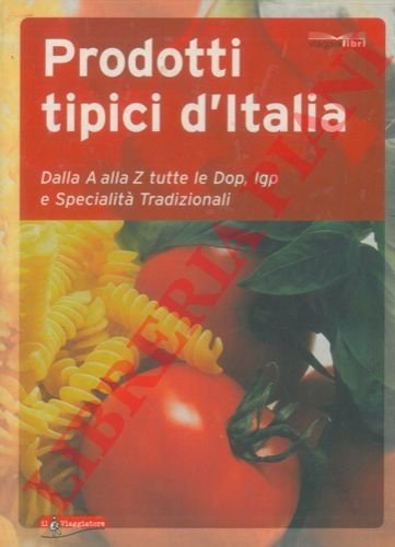 Prodotti tipici d'Italia. Dalla A alla Z tutte le Dop, …