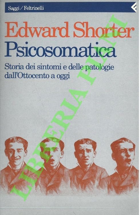 Psicosomatica. Storia dei sintomi e delle patologie dall'Ottocento a oggi.