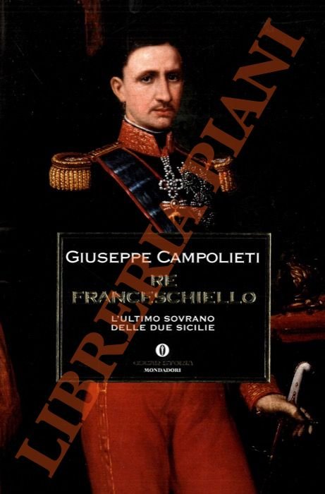 Re Franceschiello. L'ultimo sovrano delle Due Sicilie.