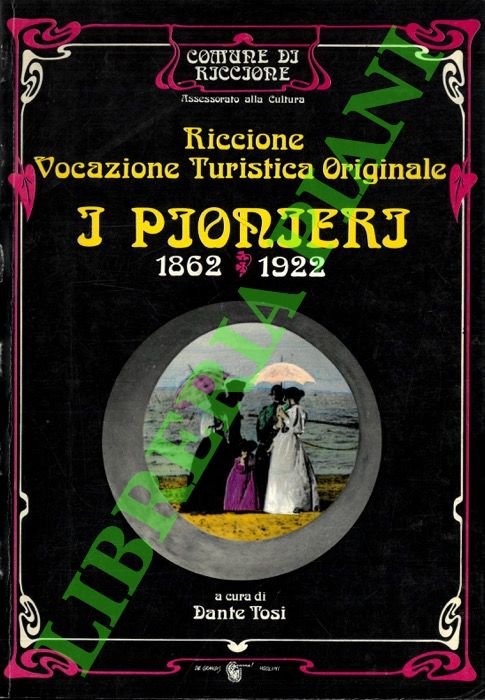 Riccione. Vocazione Turistica Originale. I Pionieri. 1862-1922.