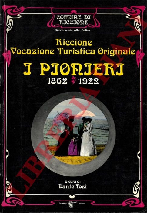Riccione. Vocazione Turistica Originale. I Pionieri. 1862-1922.