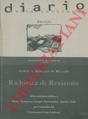Richiesta di revisione della condanna inflitta a Ovidio Bompressi, Giorgio Pietrostefani, Adriano Sofri per l'omicidio del Commissario Luigi Calabresi. Corte d'Appello di Milano.