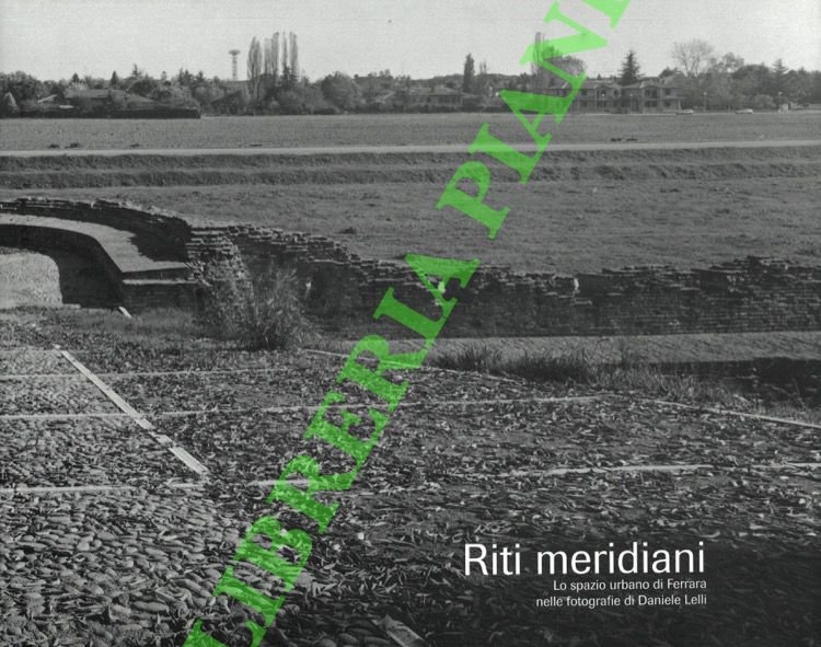 Riti meridiani. Via degli Angeli - La città giardino - Troppo recente - Forma diffusa. (Lo spazio urbano di Ferrara).