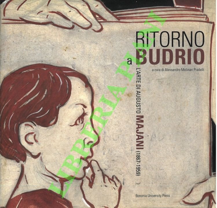 Ritorno a Budrio. L'arte di Augusto Majani (1867-1959).