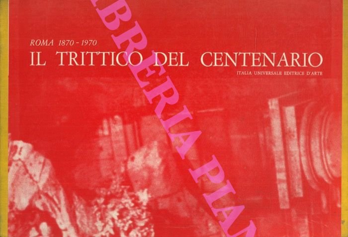 Roma 1870-1970. Il trittico del Centenario. I. Roma Eterna. II. …
