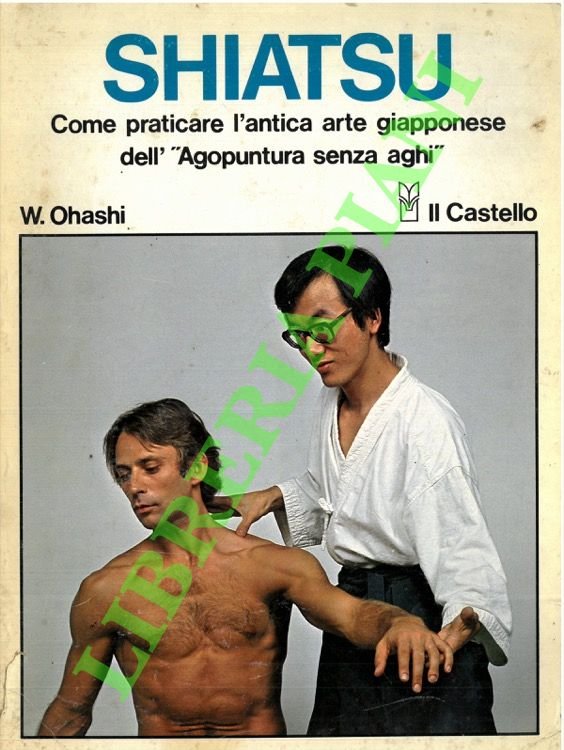 Shiatsu. Come praticare l'antica arte giapponese dell' “Agopuntura senza aghi”.