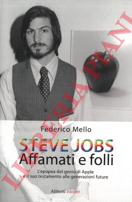 Steve Jobs. Affamati e folli. L'epopea del genio della Apple …