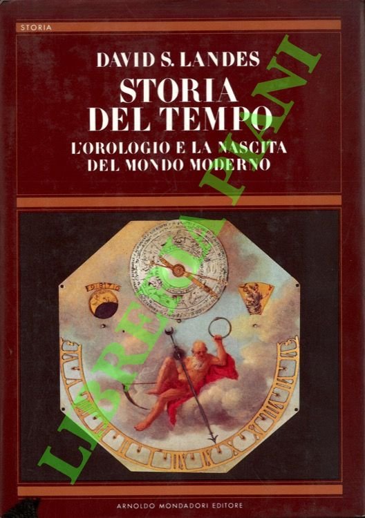 Storia del tempo. L'orologio e la nascita del mondo moderno.