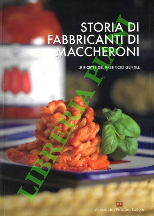 Storia di fabbricanti di maccheroni. Le ricette del pastificio Gentile.