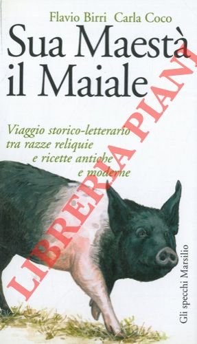 Sua maestà il maiale. Viaggio storico letterario tra razze reliquie …