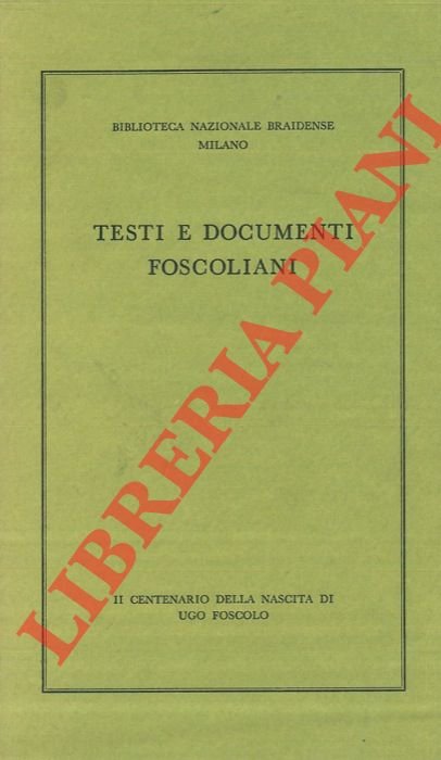 Testi e documenti foscoliani. Il Centenario della nascita di Ugo …