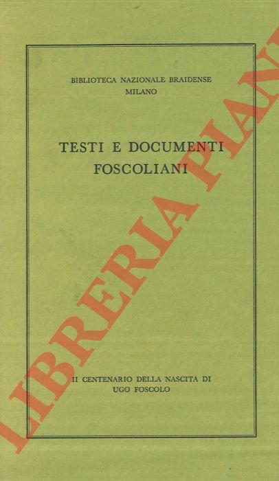 Testi e documenti foscoliani. Il Centenario della nascita di Ugo …