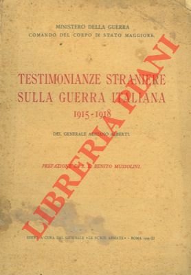 Testimonianze straniere sulla guerra italiana 1915-1918. Prefazione di S.E. Benito …