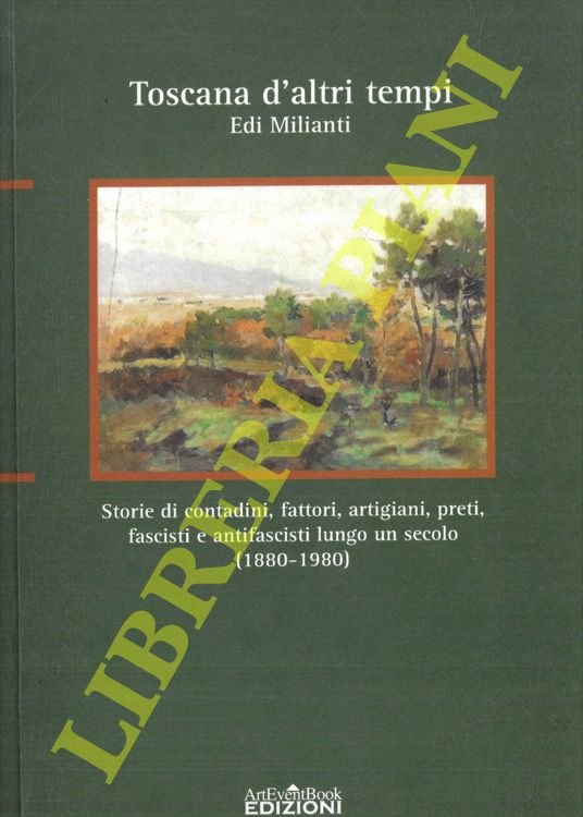 Toscana d'altri tempi. Storia di contadini, fattori, artigiani, preti, fascisti …